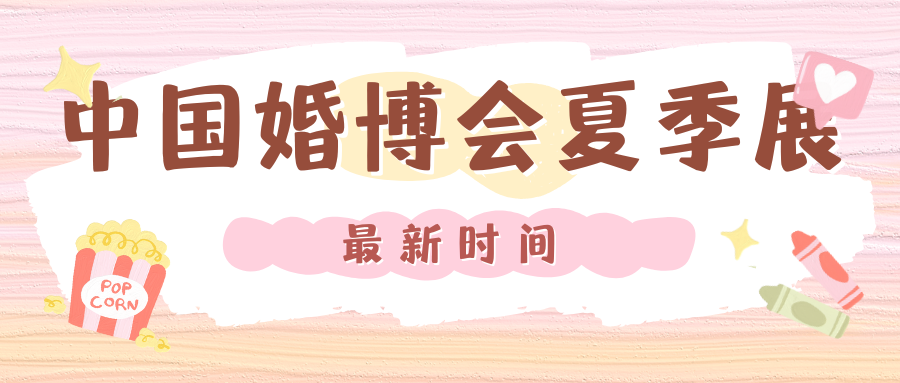 2025中國婚博會夏季展即將開幕啦！上海、北京、杭州、武漢、成都、廣州、天津等地的最新時間表來了~
